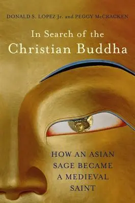 À la recherche du Bouddha chrétien : Comment un sage asiatique est devenu un saint médiéval - In Search of the Christian Buddha: How an Asian Sage Became a Medieval Saint