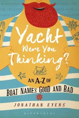 Yacht : à quoi pensiez-vous ? Un A-Z des bons et mauvais noms de bateaux - Yacht Were You Thinking?: An A-Z of Boat Names Good and Bad