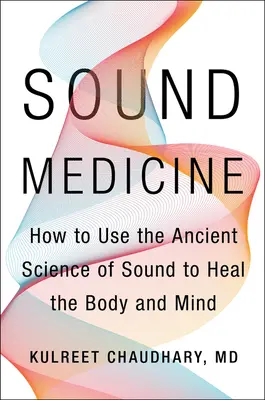 La médecine du son : Comment utiliser l'ancienne science du son pour guérir le corps et l'esprit - Sound Medicine: How to Use the Ancient Science of Sound to Heal the Body and Mind