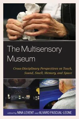 Le musée multisensoriel : Perspectives interdisciplinaires sur le toucher, le son, l'odorat, la mémoire et l'espace - The Multisensory Museum: Cross-Disciplinary Perspectives on Touch, Sound, Smell, Memory, and Space