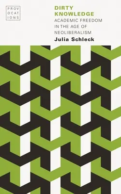 Dirty Knowledge : La liberté académique à l'ère du néolibéralisme - Dirty Knowledge: Academic Freedom in the Age of Neoliberalism