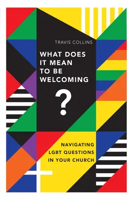 Qu'est-ce que cela signifie d'être accueillant ? Naviguer dans les questions Lgbt dans votre église - What Does It Mean to Be Welcoming?: Navigating Lgbt Questions in Your Church