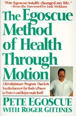 La méthode Egoscue de la santé par le mouvement : Un programme révolutionnaire qui permet de redécouvrir le pouvoir de rajeunissement du corps - The Egoscue Method of Health Through Motion: Revolutionary Program That Lets You Rediscover the Body's Power to Rejuvenate It