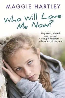 Qui m'aimera maintenant ? Négligée, mal aimée et rejetée, une petite fille qui cherche désespérément un foyer qui lui appartienne. - Who Will Love Me Now?: Neglected, Unloved and Rejected. a Little Girl Desperate for a Home to Call Her Own.