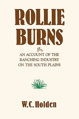 Rollie Burns : Ou un compte-rendu de l'industrie de l'élevage dans les plaines du Sud - Rollie Burns: Or an Account of the Ranching Industry on the South Plains