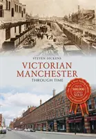 Le Manchester victorien à travers le temps - Victorian Manchester Through Time