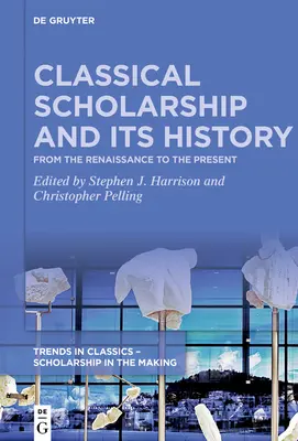 L'érudition classique et son histoire : De la Renaissance à nos jours. Essais en l'honneur de Christopher Stray - Classical Scholarship and Its History: From the Renaissance to the Present. Essays in Honour of Christopher Stray