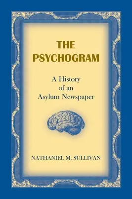 Le Psychogramme. Histoire d'un journal d'asile - The Psychogram. A History of an Asylum Newspaper