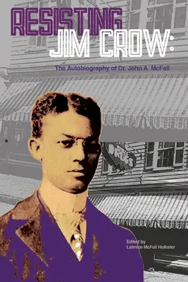 Résister à Jim Crow : L'autobiographie du Dr. John A. McFall - Resisting Jim Crow: The Autobiography of Dr. John A. McFall