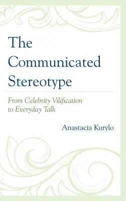 Le stéréotype communiqué : De la diffamation des célébrités au discours quotidien - The Communicated Stereotype: From Celebrity Vilification to Everyday Talk