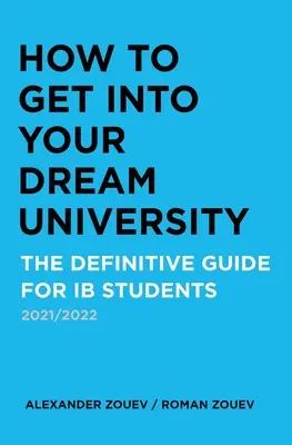 Comment entrer dans l'université de vos rêves : Le guide définitif pour les étudiants de l'IB - How to Get Into Your Dream University: The Definitive Guide for Ib Students