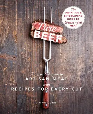 Pure Beef : An Essential Guide to Artisan Meat with Recipes for Every Cut (Pur bœuf : un guide essentiel de la viande artisanale avec des recettes pour chaque coupe) - Pure Beef: An Essential Guide to Artisan Meat with Recipes for Every Cut