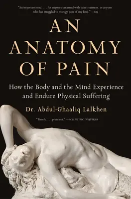 Anatomie de la douleur : comment le corps et l'esprit vivent et supportent la souffrance physique - An Anatomy of Pain: How the Body and the Mind Experience and Endure Physical Suffering