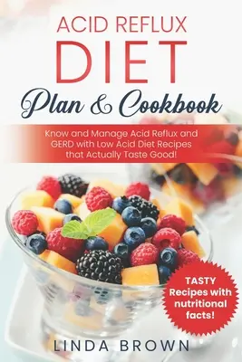 Plan de régime et livre de recettes pour le reflux acide : Le reflux acide et le reflux gastro-œsophagien avec des recettes à faible teneur en acide qui ont vraiment bon goût ! - Acid Reflux Diet Plan & Cookbook: Know and Manage Acid Reflux and GERD with Low Acid Diet Recipes that Actually Taste Good!