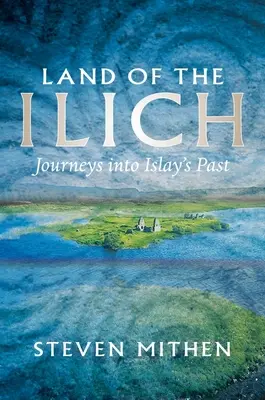 Terre des Ilich : Voyage dans le passé d'Islay - Land of the Ilich: Journey's Into Islay's Past