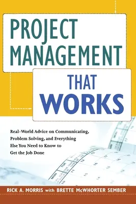 La gestion de projet qui fonctionne : Conseils pratiques sur la communication, la résolution de problèmes et tout ce dont vous avez besoin pour mener à bien votre projet - Project Management That Works: Real-World Advice on Communicating, Problem Solving, and Everything Else You Need to Get the Job Done