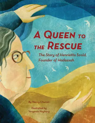 Une reine à la rescousse : L'histoire d'Henrietta Szold, fondatrice de Hadassah - A Queen to the Rescue: The Story of Henrietta Szold, Founder of Hadassah