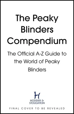 Le compendium des Peaky Blinders : Le guide officiel de A à Z du monde des Peaky Blinders - The Peaky Blinders Compendium: The Official A-Z Guide to the World of Peaky Blinders