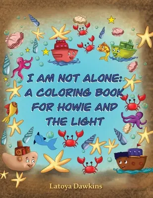 Je ne suis pas seul : Un livre de coloriage pour Howie et la lumière - I Am Not Alone: A Coloring Book for Howie and the Light