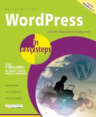 Wordpress en quelques étapes : Développement Web pour les débutants - Couvre Wordpress 4 - Wordpress in Easy Steps: Web Development for Beginners - Covers Wordpress 4