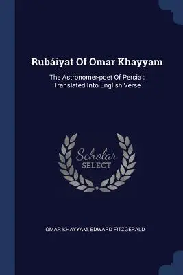 La Rubiyat d'Omar Khayyam : L'astronome-poète de Perse : traduit en vers anglais - Rubiyat of Omar Khayyam: The Astronomer-Poet of Persia: Translated Into English Verse