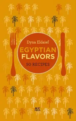 Saveurs égyptiennes : 50 recettes - Egyptian Flavors: 50 Recipes