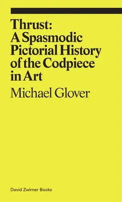 Thrust : Une histoire picturale spasmodique du mortier dans l'art - Thrust: A Spasmodic Pictorial History of the Codpiece in Art