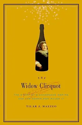 La Veuve Clicquot : L'histoire d'un empire champenois et de la femme qui le dirigeait - The Widow Clicquot: The Story of a Champagne Empire and the Woman Who Ruled It