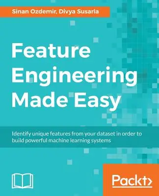 Feature Engineering Made Easy : Identifiez les caractéristiques uniques de votre ensemble de données afin de construire de puissants systèmes d'apprentissage automatique. - Feature Engineering Made Easy: Identify unique features from your dataset in order to build powerful machine learning systems