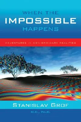 Quand l'impossible se produit : Aventures dans les réalités non ordinaires - When the Impossible Happens: Adventures in Non-Ordinary Realities