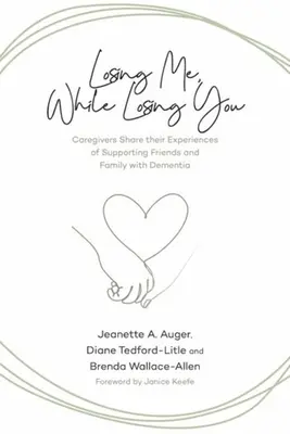 Me perdre, tout en te perdant : Les soignants partagent leurs expériences en matière de soutien aux amis et à la famille atteints de démence - Losing Me, While Losing You: Caregivers Share Their Experiences of Supporting Friends and Family with Dementia