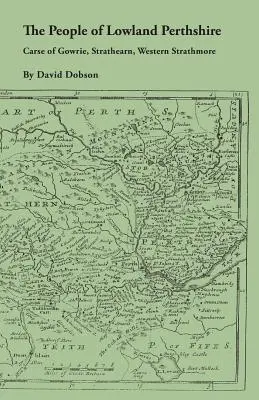 Les habitants des basses terres du Perthshire, 1600-1799 : Carse of Gowrie, Strathearn, Western Strathmore - The People of Lowland Perthshire, 1600-1799: Carse of Gowrie, Strathearn, Western Strathmore