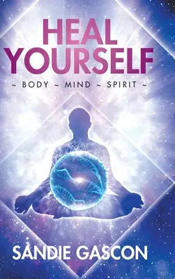 Guérissez-vous : Corps et esprit - Heal Yourself: Body Mind Spirit