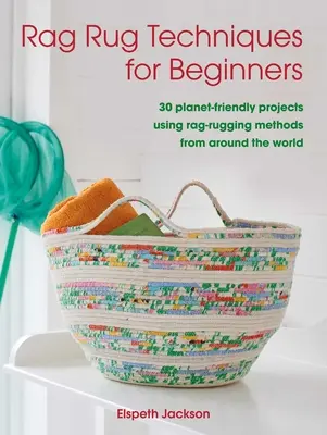 Rag Rug Techniques for Beginners : 30 projets respectueux de la planète utilisant des méthodes de chiffonage du monde entier - Rag Rug Techniques for Beginners: 30 Planet-Friendly Projects Using Rag-Rugging Methods from Around the World