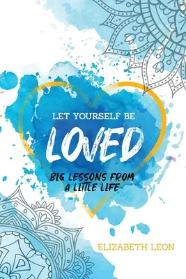 Laissez-vous aimer : Les grandes leçons d'une petite vie - Let Yourself Be Loved: Big Lessons From a Little Life