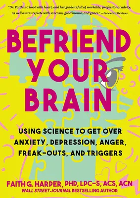 Sois l'ami de ton cerveau : Guide à l'usage des jeunes pour gérer l'anxiété, la dépression, la colère, les crises de nerfs et les déclencheurs - Befriend Your Brain: A Young Person's Guide to Dealing with Anxiety, Depression, Anger, Freak-Outs, and Triggers