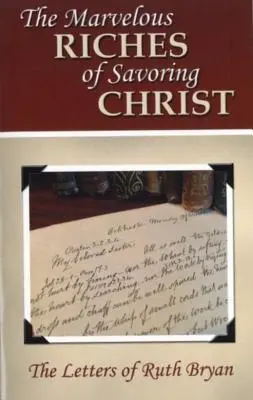 Les merveilleuses richesses de Savourer le Christ : Les lettres de Ruth Bryan - The Marvelous Riches of Savoring Christ: The Letters of Ruth Bryan