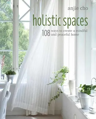 Holistic Spaces : 108 façons de créer une maison paisible et pleine d'esprit - Holistic Spaces: 108 Ways to Create a Mindful and Peaceful Home