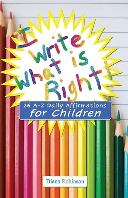 J'écris ce qui est juste ! 26 affirmations quotidiennes de A à Z pour les enfants - I Write What is Right! 26 A-Z Daily Affirmations for Children