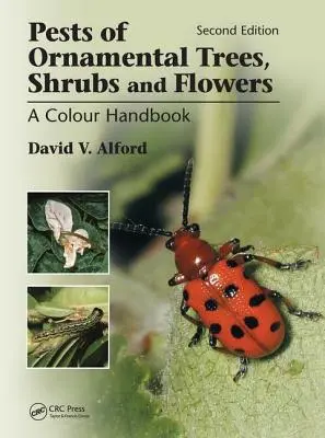 Les ravageurs des arbres, arbustes et fleurs d'ornement : Un manuel en couleur, deuxième édition - Pests of Ornamental Trees, Shrubs and Flowers: A Colour Handbook, Second Edition