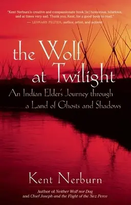 Le loup au crépuscule : Le voyage d'un aîné indien dans un pays d'ombres et de fantômes - The Wolf at Twilight: An Indian Elder's Journey Through a Land of Ghosts and Shadows