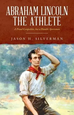 Abraham Lincoln l'athlète : Un fier compétiteur, mais un humble sportif - Abraham Lincoln the Athlete: A Proud Competitor, but a Humble Sportsman
