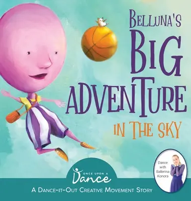 La grande aventure de Belluna dans le ciel : Une histoire de danse et de mouvement créatif pour les jeunes qui bougent - Belluna's Big Adventure in the Sky: A Dance-It-Out Creative Movement Story for Young Movers