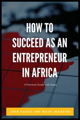 Comment réussir en tant qu'entrepreneur en Afrique : Un guide pratique et des cas - How to Succeed as an Entrepreneur in Africa: A Practical Guide and Cases