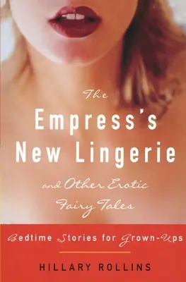 La nouvelle lingerie de l'impératrice et autres contes de fées érotiques : Histoires à dormir debout pour adultes - The Empress's New Lingerie and Other Erotic Fairy Tales: Bedtime Stories for Grown-Ups