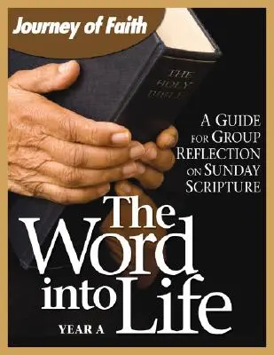 La Parole dans la vie, Année A : Guide de réflexion en groupe sur l'Écriture du dimanche - The Word Into Life, Year a: A Guide for Group Reflection on Sunday Scripture