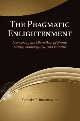 Les Lumières pragmatiques : Retrouver le libéralisme de Hume, Smith, Montesquieu et Voltaire - The Pragmatic Enlightenment: Recovering the Liberalism of Hume, Smith, Montesquieu, and Voltaire