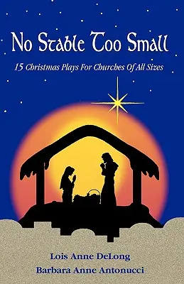 Aucune écurie n'est trop petite : Quinze pièces de Noël pour les églises de toutes tailles - No Stable Too Small: Fifteen Christmas Plays for Churches of All Sizes