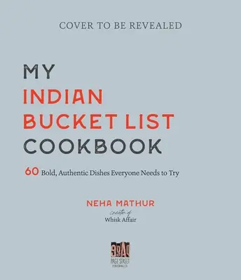 My Indian Bucket List Cookbook : 60 plats audacieux et authentiques que tout le monde doit essayer - My Indian Bucket List Cookbook: 60 Bold, Authentic Dishes Everyone Needs to Try