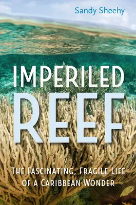 Récifs impénétrables : La vie fascinante et fragile d'une merveille des Caraïbes - Imperiled Reef: The Fascinating, Fragile Life of a Caribbean Wonder